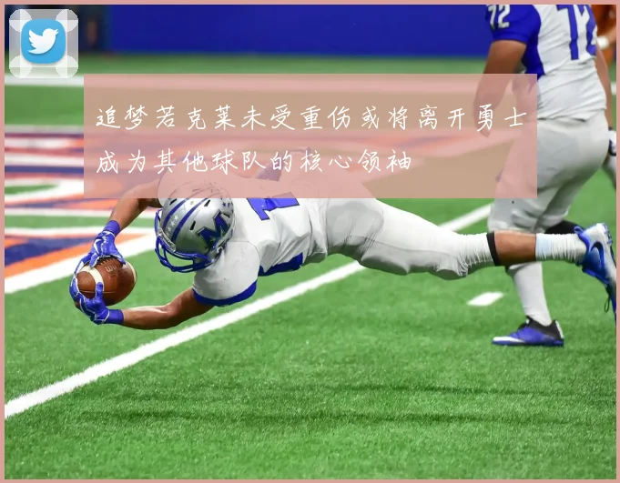 追梦若克莱未受重伤或将离开勇士成为其他球队的核心领袖