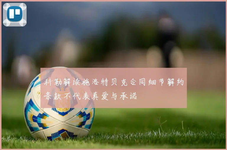 科勒解读施洛特贝克合同细节解约条款不代表真爱与承诺